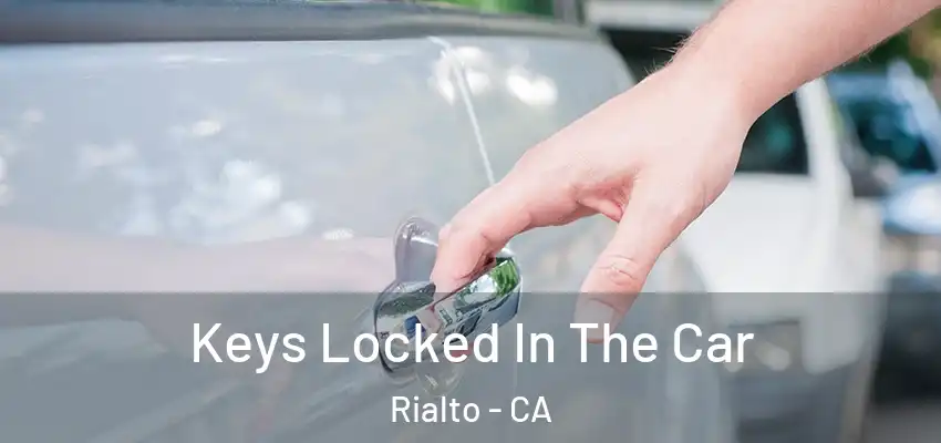  Keys Locked In The Car Rialto - CA
